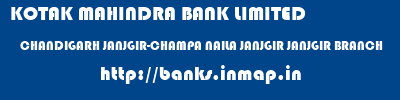 KOTAK MAHINDRA BANK LIMITED  CHANDIGARH JANJGIR-CHAMPA NAILA JANJGIR JANJGIR BRANCH  banks information 